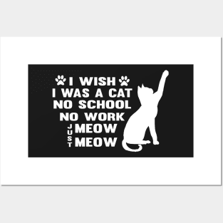 CAT - I Wish I Was A Cat No School No Work Just Meow Meow Cool Posters and Art